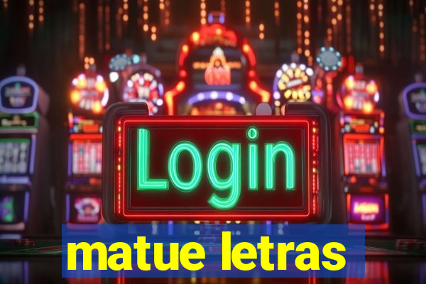 matue letras
